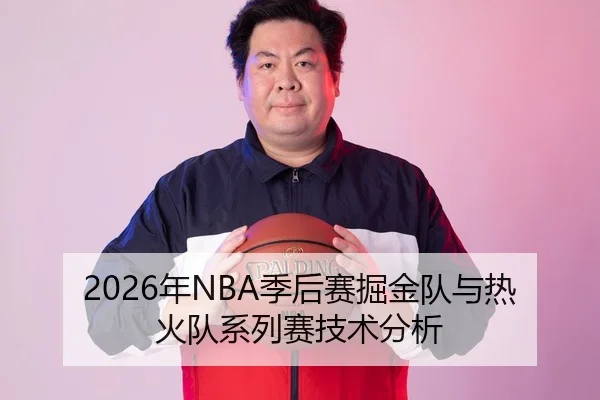 2026年NBA季后赛掘金队与热火队系列赛技术分析